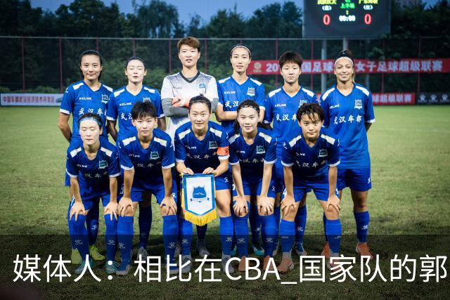 媒体人：相比在CBA 国家队的郭士强指导对崔永熙来说更适合